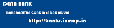 DENA BANK  MAHARASHTRA GONDIA SADAK ARJUNI   banks information 